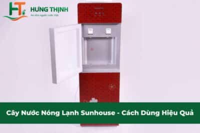 Cây Nước Nóng Lạnh Sunhouse - Cách Dùng Hiệu Quả